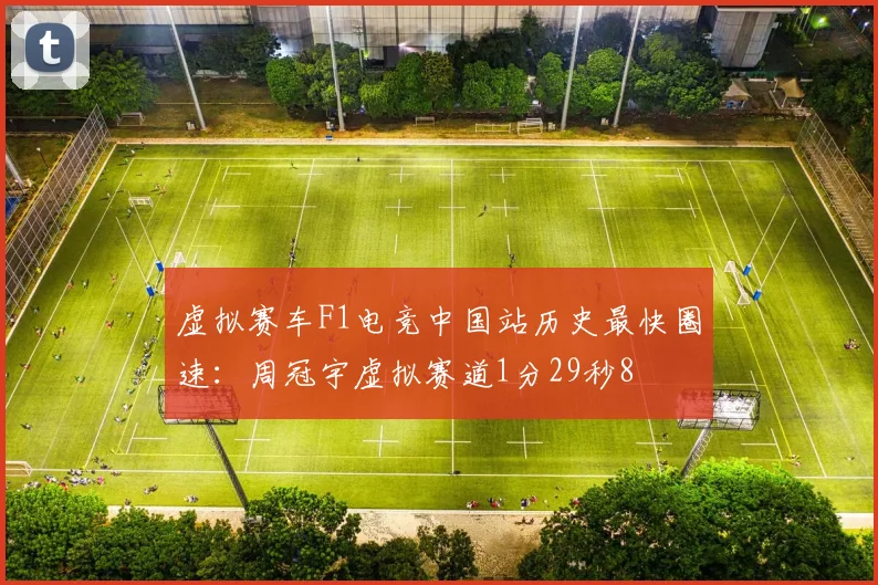 虚拟赛车F1电竞中国站历史最快圈速：周冠宇虚拟赛道1分29秒8